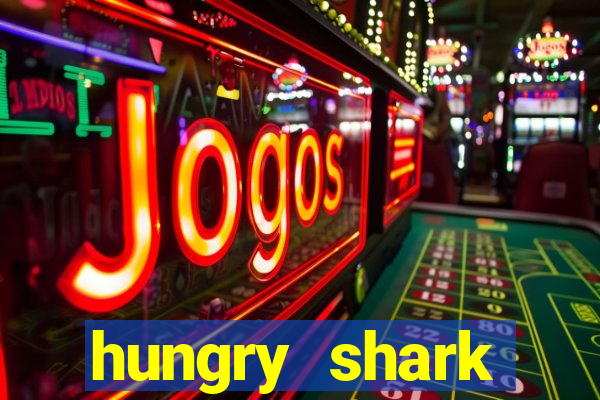 hungry shark evolution dinheiro infinito 2024